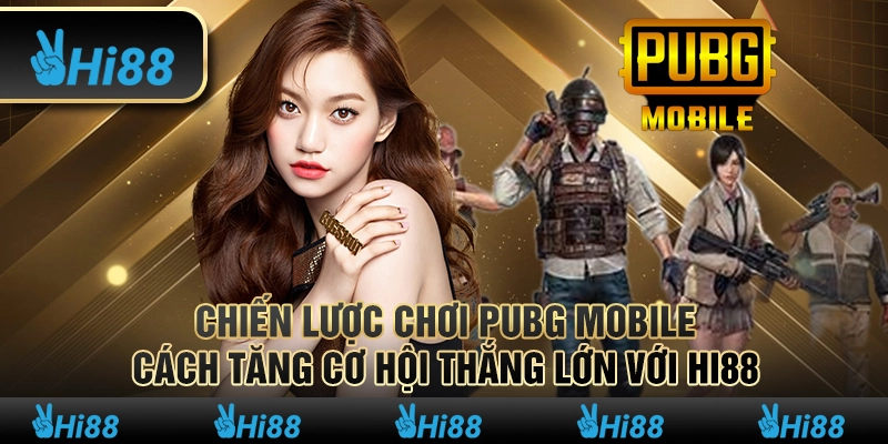 Chiến Lược Chơi PUBG Mobile Tăng Cơ Hội Thắng Lớn Tại Hi88