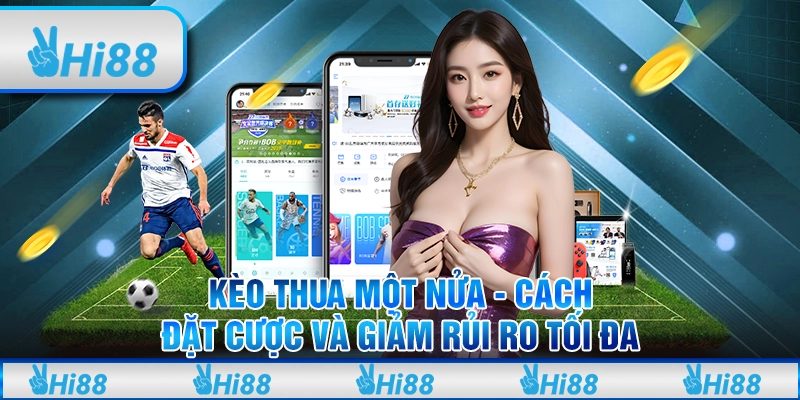 Kèo Thua Một Nửa Hi88 Cách Đặt Cược Và Giảm Rủi Ro Tối Đa