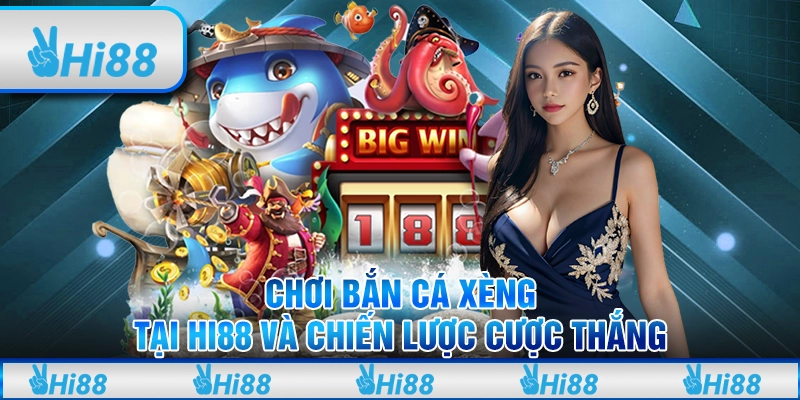 Chơi Bắn Cá Xèng Tại Hi88 Và Chiến Lược Cược Thắng
