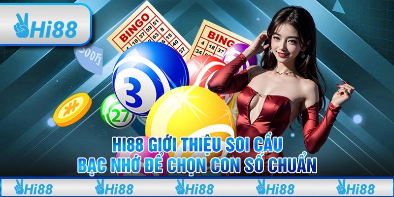 Hi88 Giới Thiệu Soi Cầu Bạc Nhớ Để Chọn Con Số Chuẩn