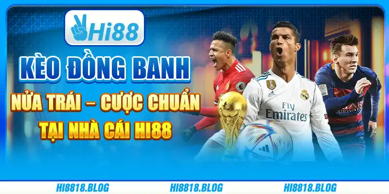 Kèo Đồng Banh Nửa Trái – Cược Chuẩn Tại Nhà Cái Hi88