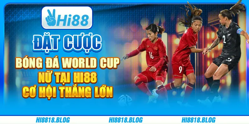 Đặt Cược Bóng Đá World Cup Nữ Tại Hi88 - Cơ Hội Thắng Lớn