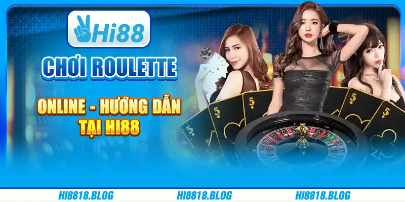 Chơi Roulette Online - Hướng Dẫn Tại Nền Tảng Giải Trí Hi88