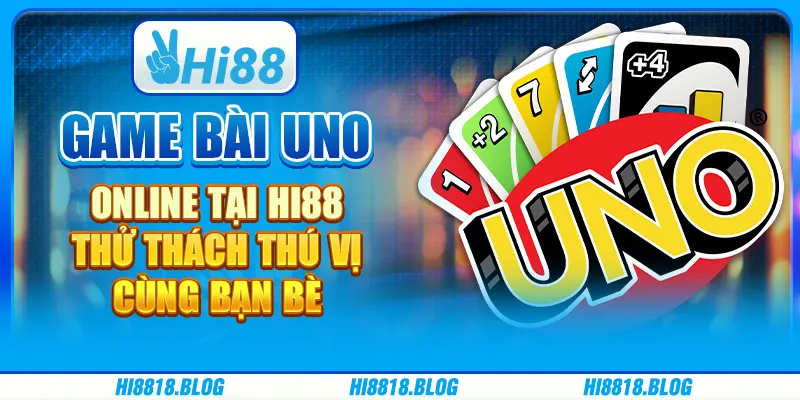 Game Bài Uno Online Tại Hi88 - Thử Thách Thú Vị Cùng Bạn Bè