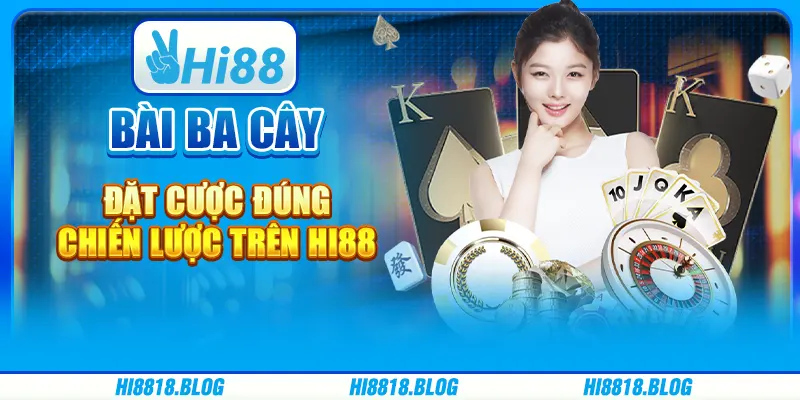 Bài Ba Cây - Đặt Cược Đúng Chiến Lược Trên Nền Tảng Hi88