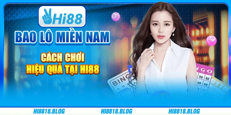 Bao lô miền Nam - Cách chơi hiệu quả tại nền tảng Hi88