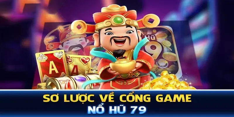 Cái nhìn khái quát về cổng game nổ hũ 79