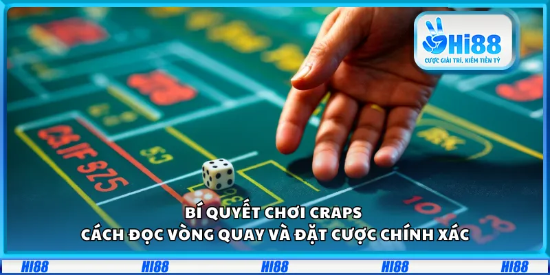 Bí quyết chơi Craps – Cách đọc vòng quay và đặt cược chính xác