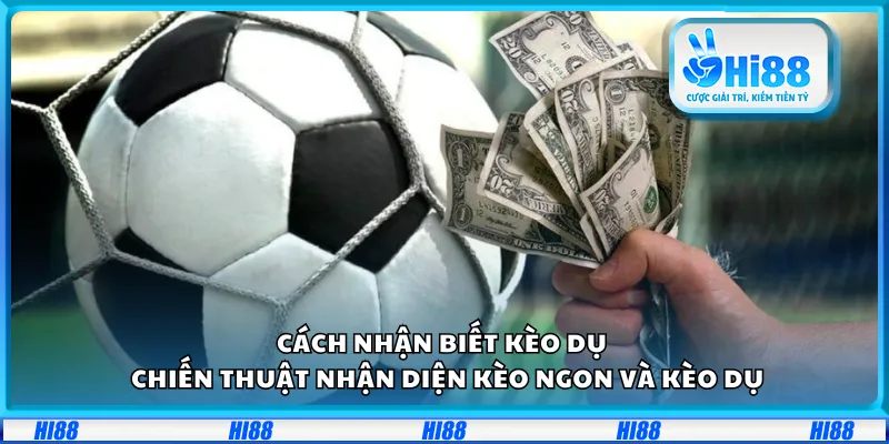 Cách nhận biết kèo dụ – Chiến thuật nhận diện kèo ngon và kèo dụ