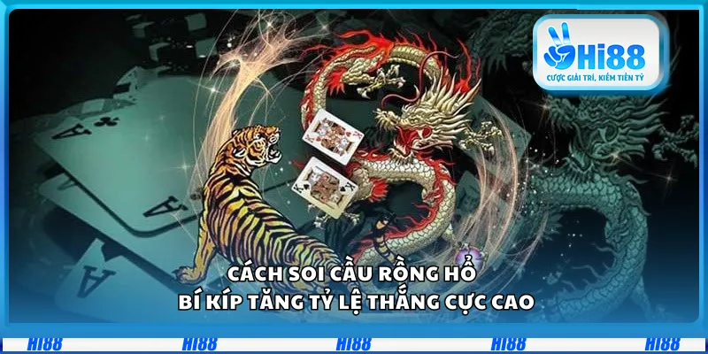 Cách soi cầu Rồng Hổ – Bí kíp tăng tỷ lệ thắng cực cao