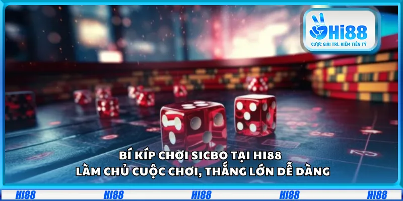 Bí kíp chơi Sicbo tại Hi88 – Làm chủ cuộc chơi, thắng lớn dễ dàng